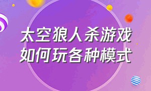 太空狼人杀游戏如何玩各种模式