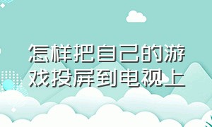 怎样把自己的游戏投屏到电视上