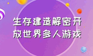 生存建造解密开放世界多人游戏（开放世界生存建造类游戏）