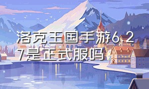 洛克王国手游6.27是正式服吗