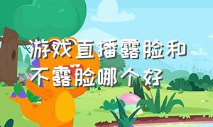 游戏直播露脸和不露脸哪个好