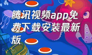 腾讯视频app免费下载安装最新版