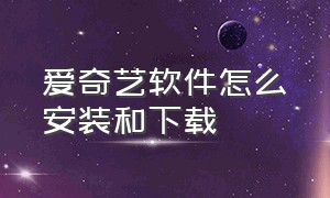 爱奇艺软件怎么安装和下载