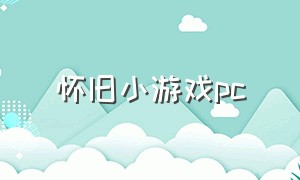 怀旧小游戏pc（怀旧小游戏破解版）