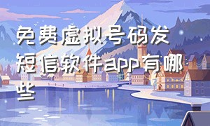 免费虚拟号码发短信软件app有哪些（什么软件可以虚拟手机号发送短信）