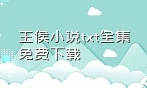 王侯小说txt全集免费下载（靖安侯 全集txt免费下载）