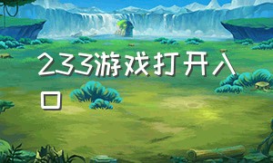 233游戏打开入口（新版223游戏下载入口）