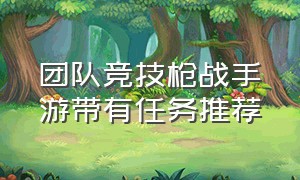 团队竞技枪战手游带有任务推荐