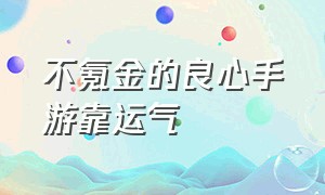 不氪金的良心手游靠运气