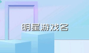 明星游戏名（明星游戏id名称）