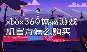 xbox360体感游戏机官方怎么购买