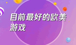 目前最好的欧美游戏（欧美热门游戏排行榜最新）