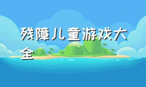 残障儿童游戏大全