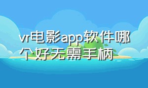 vr电影app软件哪个好无需手柄