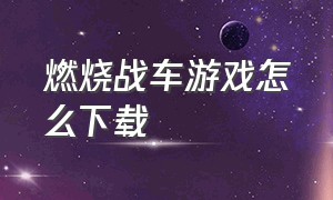 燃烧战车游戏怎么下载