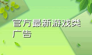 官方最新游戏类广告