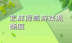 怎样提高游戏流畅度（怎样才能让自己的游戏流畅度变高）