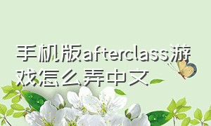 手机版afterclass游戏怎么弄中文
