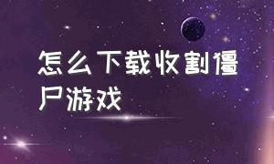 怎么下载收割僵尸游戏