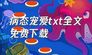 病态宠爱txt全文免费下载