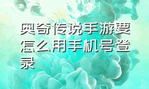 奥奇传说手游要怎么用手机号登录