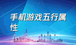 手机游戏五行属性（手机游戏文件夹取什么名字）