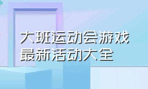 大班运动会游戏最新活动大全