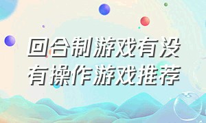 回合制游戏有没有操作游戏推荐