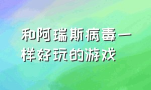 和阿瑞斯病毒一样好玩的游戏