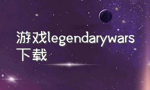 游戏legendarywars下载