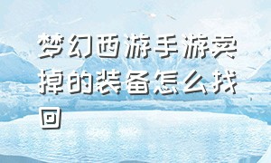 梦幻西游手游卖掉的装备怎么找回