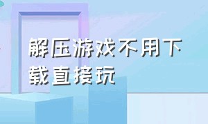 解压游戏不用下载直接玩