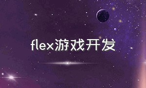 flex游戏开发（flex在编程中怎么用）