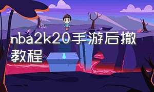 nba2k20手游后撤教程（nba2k20手游下载安卓破解版）