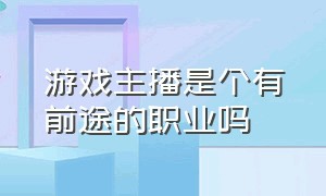 游戏主播是个有前途的职业吗