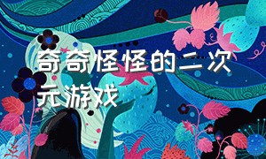 奇奇怪怪的二次元游戏