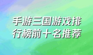 手游三国游戏排行榜前十名推荐