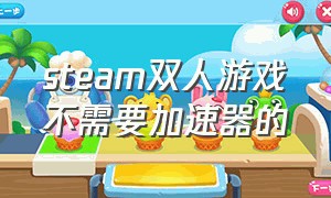 steam双人游戏不需要加速器的