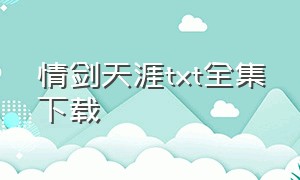 情剑天涯txt全集下载（此生爱不悔txt全集下载）