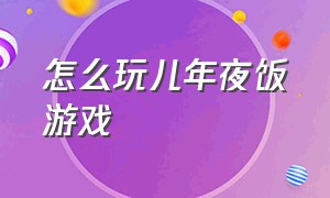 怎么玩儿年夜饭游戏