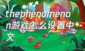 thephenomenon游戏怎么设置中文