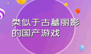 类似于古墓丽影的国产游戏