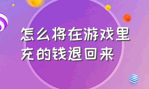 怎么将在游戏里充的钱退回来