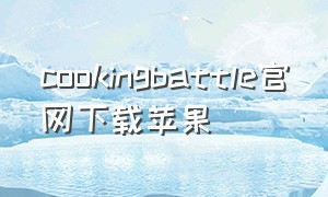 cookingbattle官网下载苹果（cook battle ios）