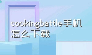 cookingbattle手机怎么下载