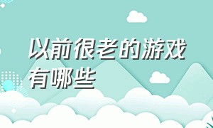 以前很老的游戏有哪些