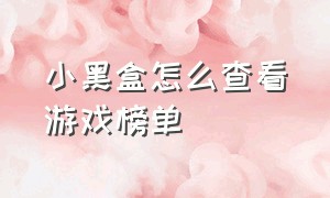 小黑盒怎么查看游戏榜单（小黑盒怎么查看游戏榜单记录）