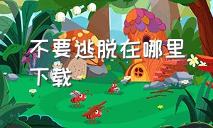 不要逃脱在哪里下载