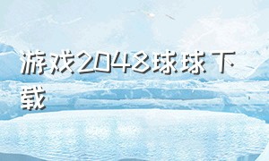 游戏2048球球下载（球球2048游戏下载官方）