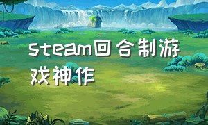 steam回合制游戏神作（steam十大回合制游戏）